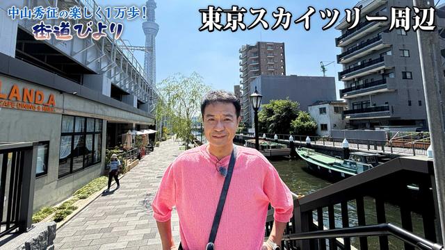 【BS11】第47回「東京スカイツリー周辺で絶景とグルメを満喫!」「中山秀征の楽しく1万歩!街道びより」(見逃し配信9月10日放送)